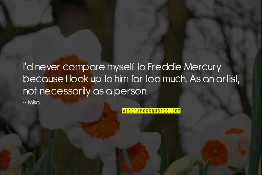 Birko Corporation Quotes By Mika.: I'd never compare myself to Freddie Mercury because