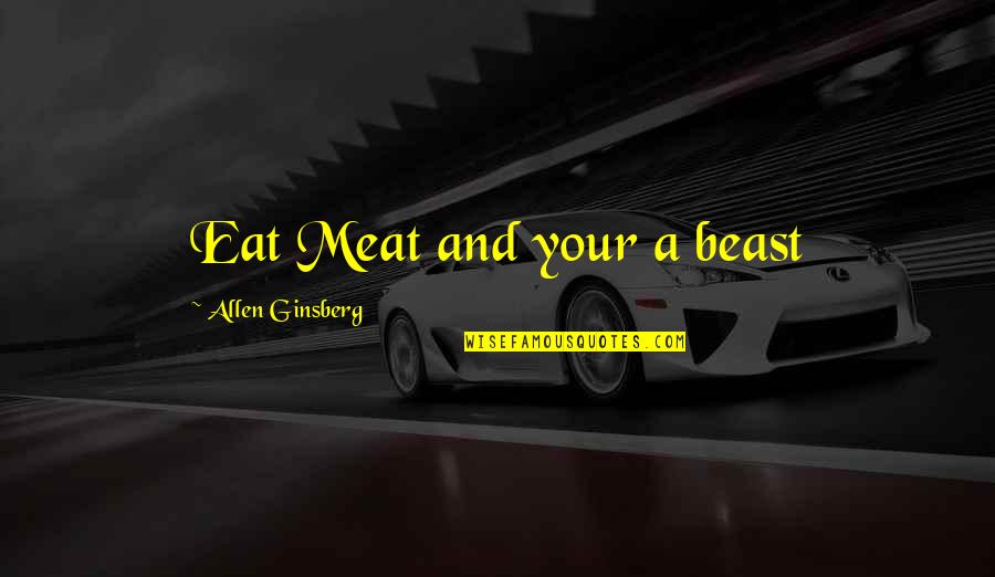 Birks Restaurant Quotes By Allen Ginsberg: Eat Meat and your a beast Birks Restaurant Quotes By Allen Ginsberg: Eat Meat and your a beast