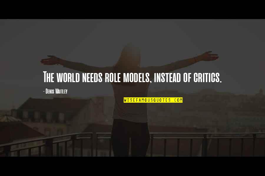 Birks Restaurant Quotes By Denis Waitley: The world needs role models, instead of critics. Birks Restaurant Quotes By Denis Waitley: The world needs role models, instead of critics.