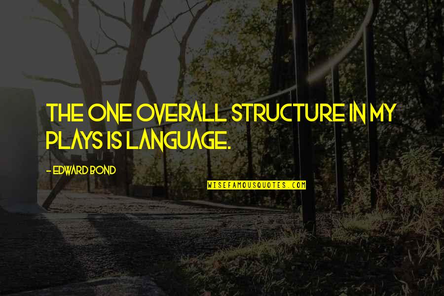 Birks Restaurant Quotes By Edward Bond: The one overall structure in my plays is Birks Restaurant Quotes By Edward Bond: The one overall structure in my plays is
