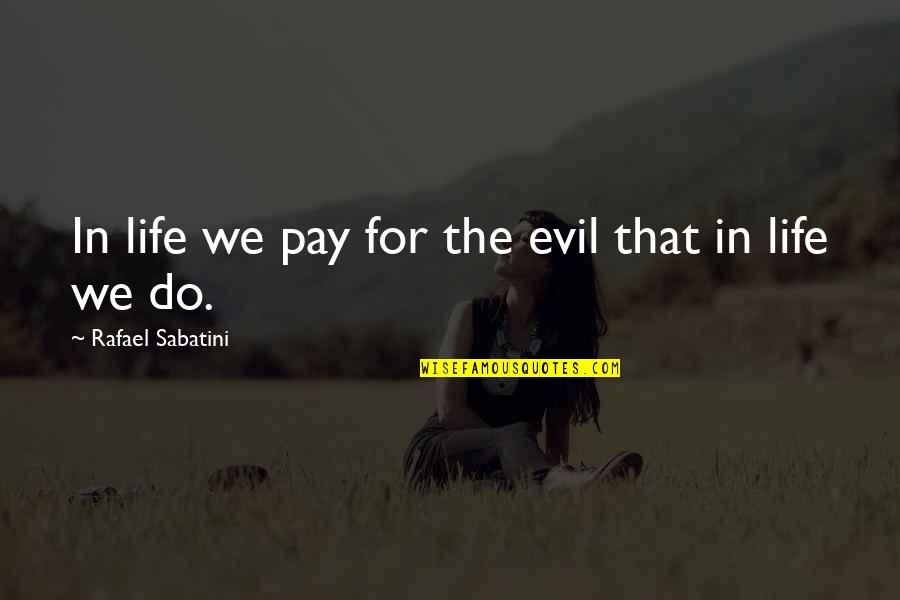 Birks Restaurant Quotes By Rafael Sabatini: In life we pay for the evil that Birks Restaurant Quotes By Rafael Sabatini: In life we pay for the evil that