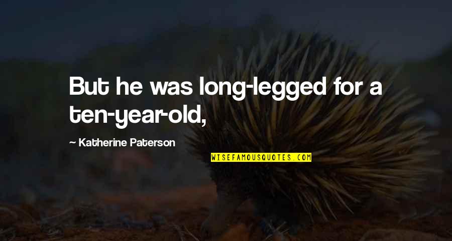 Birks Sterling Quotes By Katherine Paterson: But he was long-legged for a ten-year-old, Birks Sterling Quotes By Katherine Paterson: But he was long-legged for a ten-year-old,