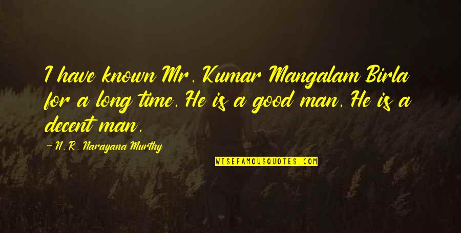 Birla Quotes By N. R. Narayana Murthy: I have known Mr. Kumar Mangalam Birla for