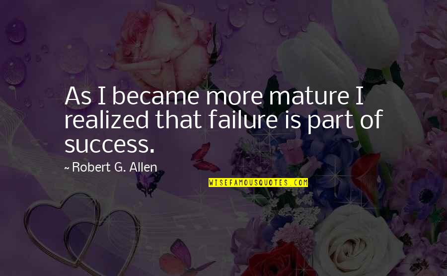 Birle Quotes By Robert G. Allen: As I became more mature I realized that