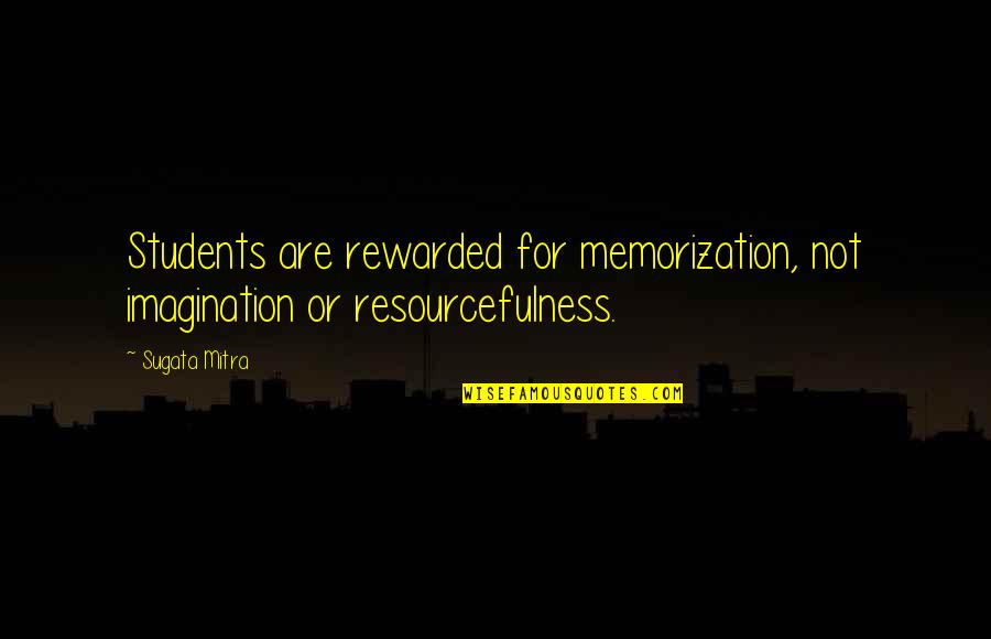Birlestirmek Quotes By Sugata Mitra: Students are rewarded for memorization, not imagination or