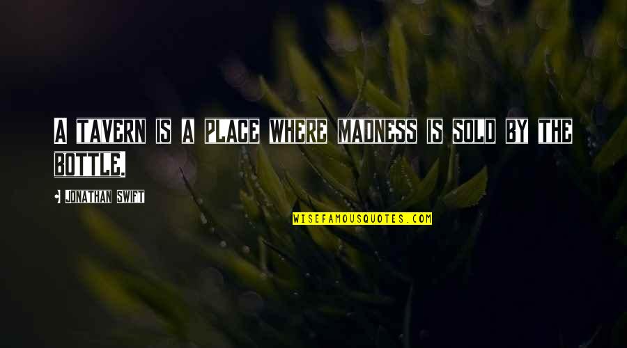 Birley Garden Quotes By Jonathan Swift: A tavern is a place where madness is Birley Garden Quotes By Jonathan Swift: A tavern is a place where madness is