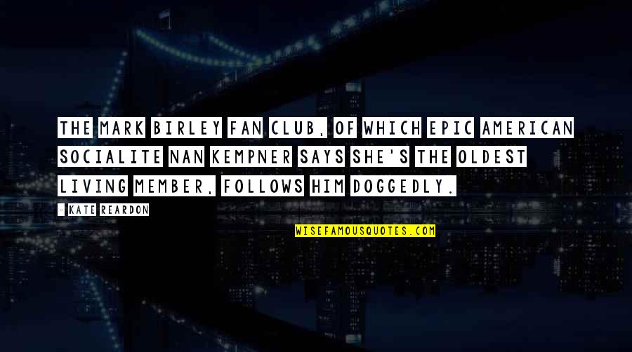 Birley Quotes By Kate Reardon: The Mark Birley fan club, of which epic Birley Quotes By Kate Reardon: The Mark Birley fan club, of which epic
