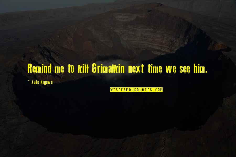Birlic Video Quotes By Julie Kagawa: Remind me to kill Grimalkin next time we Birlic Video Quotes By Julie Kagawa: Remind me to kill Grimalkin next time we