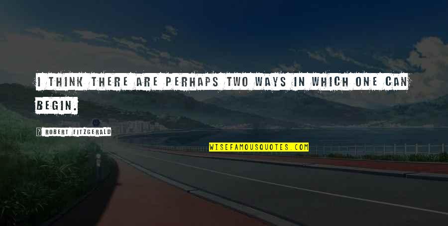Birlikte 23 Quotes By Robert Fitzgerald: I think there are perhaps two ways in Birlikte 23 Quotes By Robert Fitzgerald: I think there are perhaps two ways in