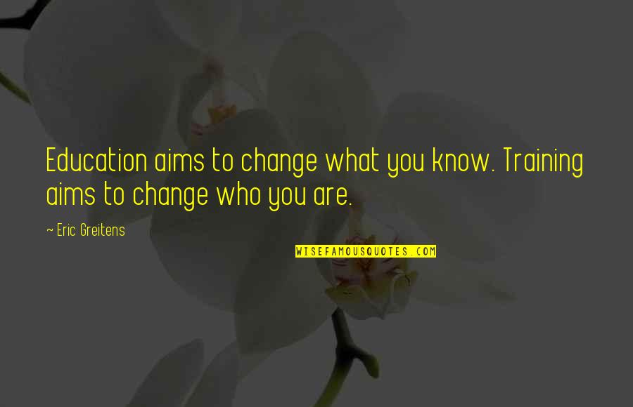 Birlink Quotes By Eric Greitens: Education aims to change what you know. Training