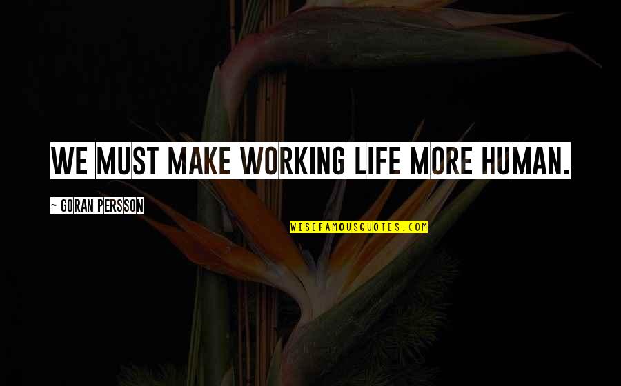 Birlliant Quotes By Goran Persson: We must make working life more human. Birlliant Quotes By Goran Persson: We must make working life more human.