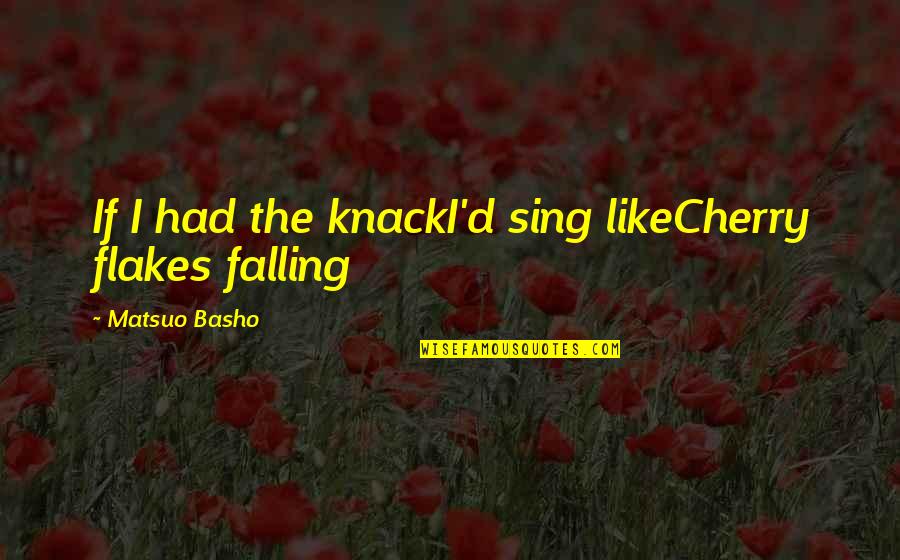 Birlliant Quotes By Matsuo Basho: If I had the knackI'd sing likeCherry flakes