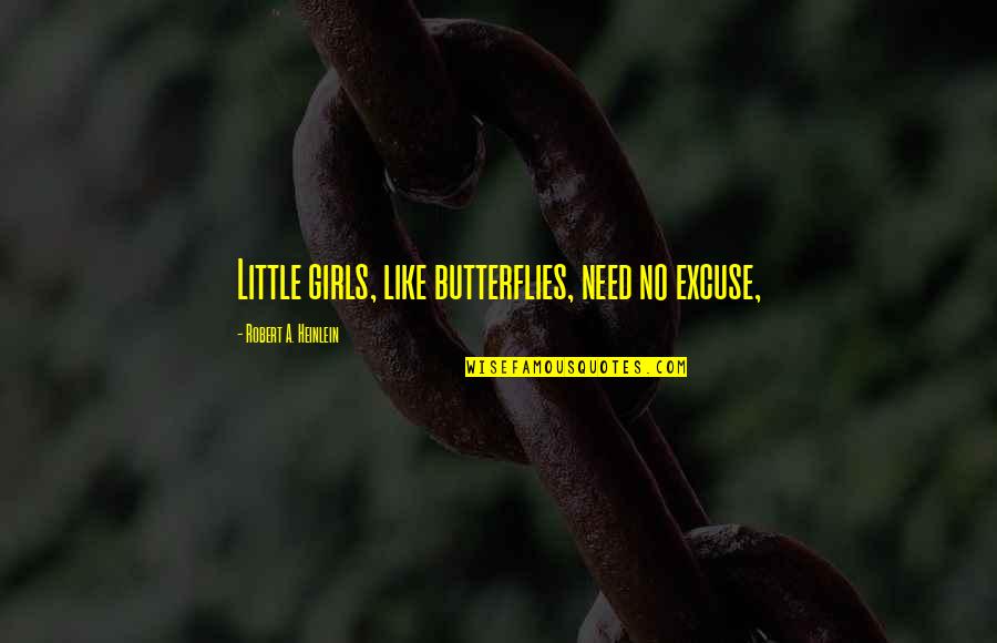 Birlliant Quotes By Robert A. Heinlein: Little girls, like butterflies, need no excuse,