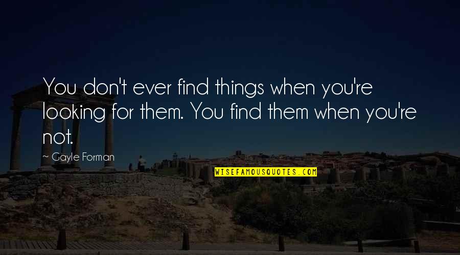 Birmingham Uk Quotes By Gayle Forman: You don't ever find things when you're looking
