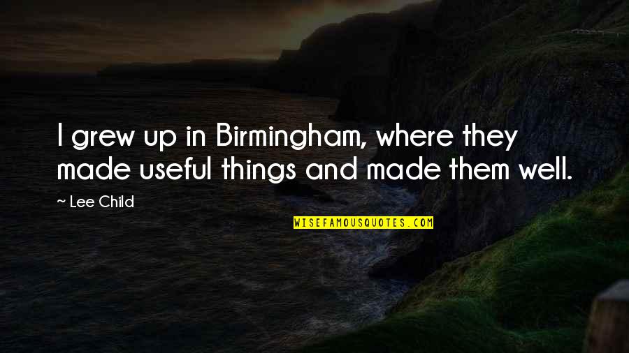 Birmingham's Quotes By Lee Child: I grew up in Birmingham, where they made