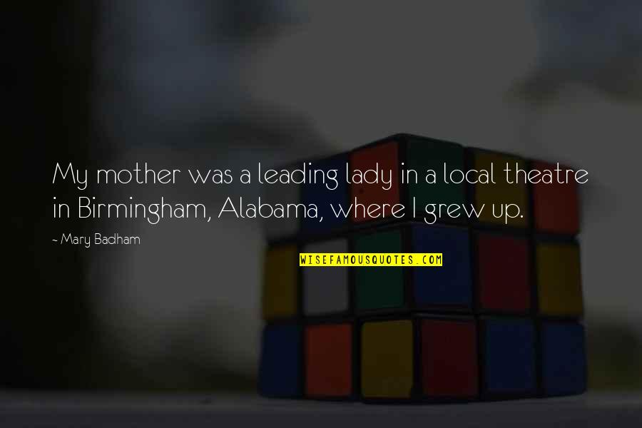 Birmingham's Quotes By Mary Badham: My mother was a leading lady in a Birmingham's Quotes By Mary Badham: My mother was a leading lady in a