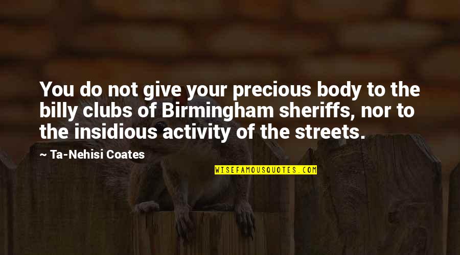 Birmingham's Quotes By Ta-Nehisi Coates: You do not give your precious body to