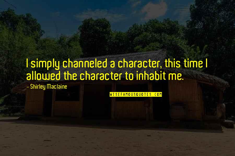Birnam Business Quotes By Shirley Maclaine: I simply channeled a character, this time I