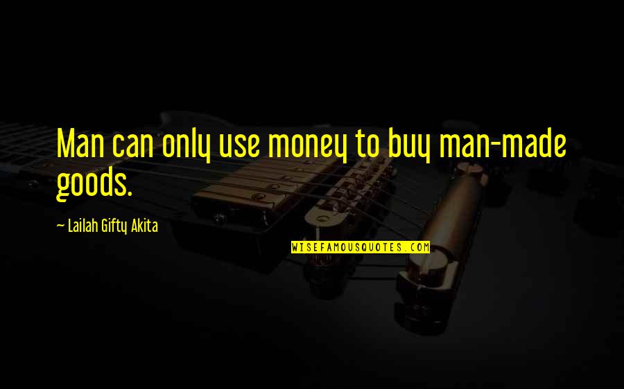 Birnbaum And Bullock Quotes By Lailah Gifty Akita: Man can only use money to buy man-made Birnbaum And Bullock Quotes By Lailah Gifty Akita: Man can only use money to buy man-made