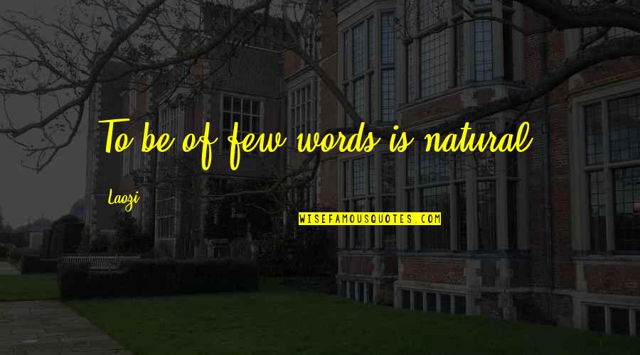 Birnbaum And Bullock Quotes By Laozi: To be of few words is natural. Birnbaum And Bullock Quotes By Laozi: To be of few words is natural.