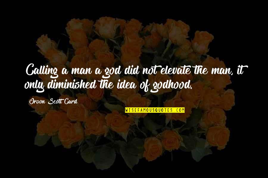 Birnbaum Family Law Quotes By Orson Scott Card: Calling a man a god did not elevate