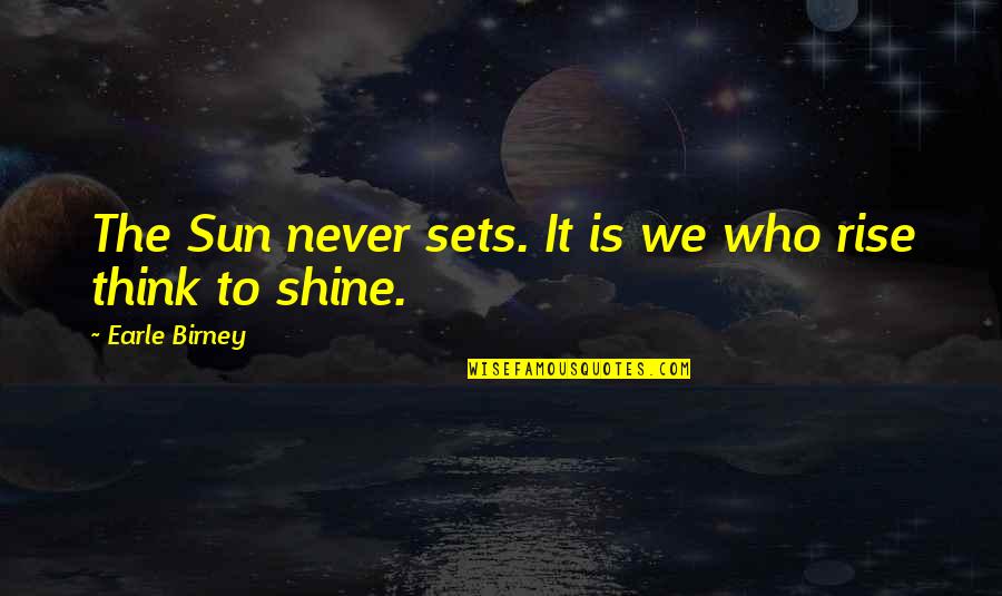 Birney Quotes By Earle Birney: The Sun never sets. It is we who