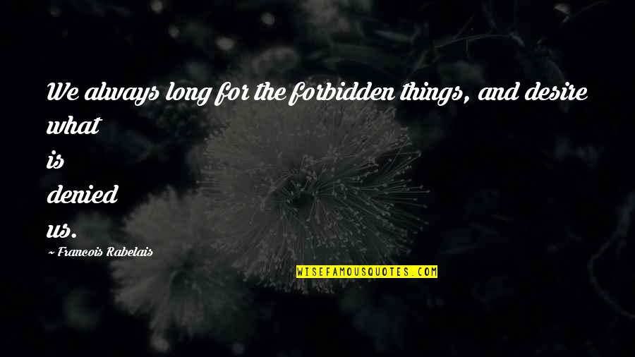 Birney Quotes By Francois Rabelais: We always long for the forbidden things, and