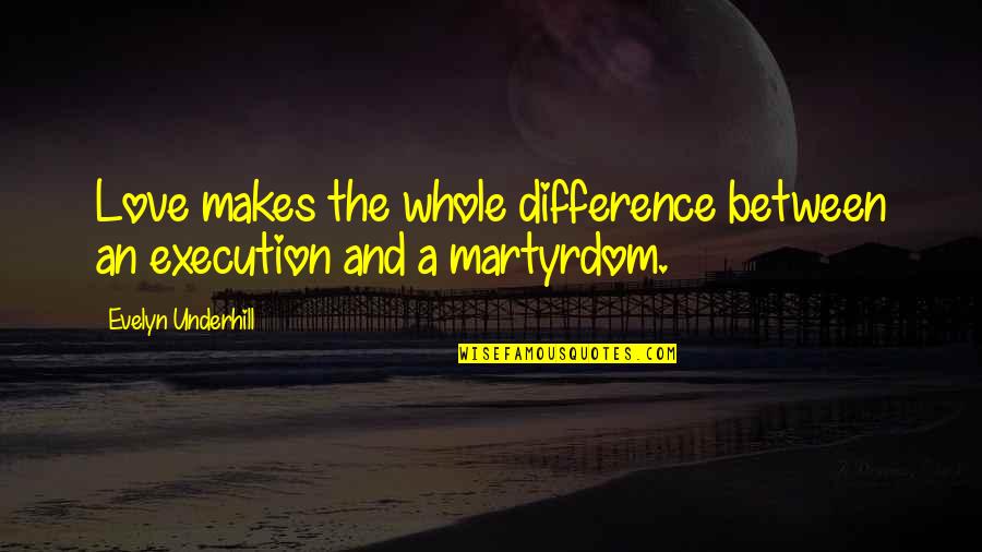 Birobidzhan Jewish Autonomous Region Quotes By Evelyn Underhill: Love makes the whole difference between an execution Birobidzhan Jewish Autonomous Region Quotes By Evelyn Underhill: Love makes the whole difference between an execution