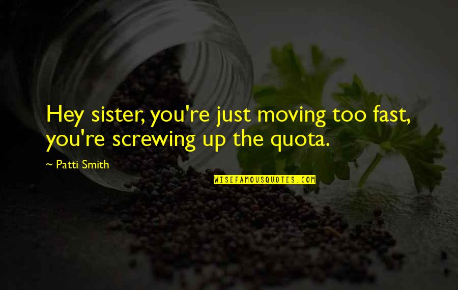 Birokrata Quotes By Patti Smith: Hey sister, you're just moving too fast, you're
