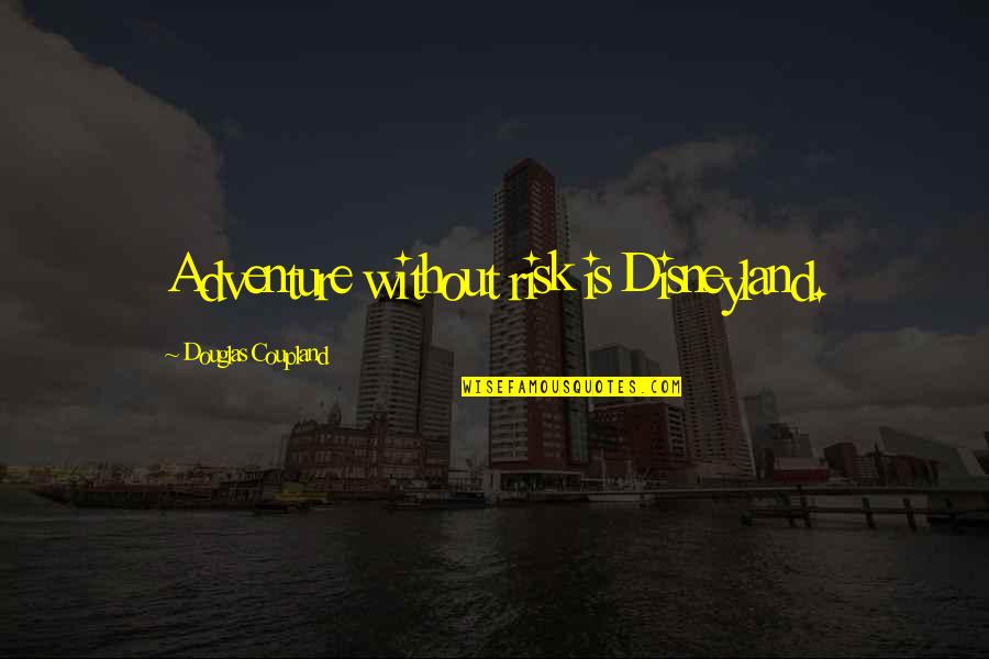 Birolajos Quotes By Douglas Coupland: Adventure without risk is Disneyland.