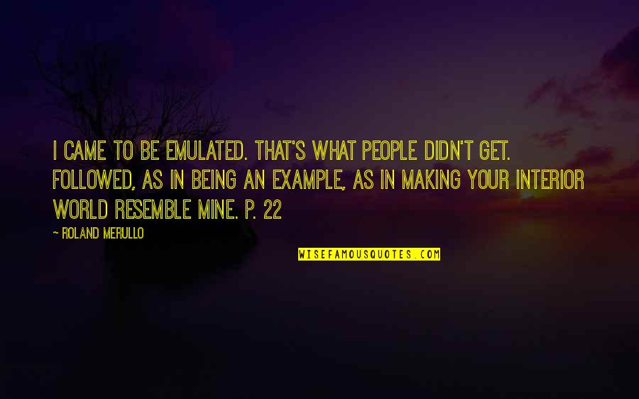 Biroul National De Statistica Quotes By Roland Merullo: I came to be emulated. That's what people Biroul National De Statistica Quotes By Roland Merullo: I came to be emulated. That's what people