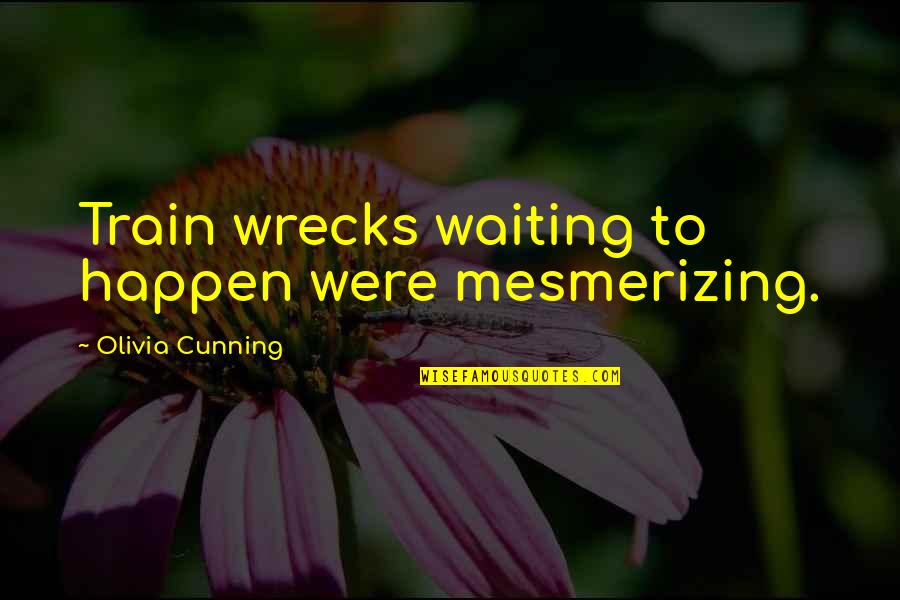 Birra Birra Quotes By Olivia Cunning: Train wrecks waiting to happen were mesmerizing. Birra Birra Quotes By Olivia Cunning: Train wrecks waiting to happen were mesmerizing.