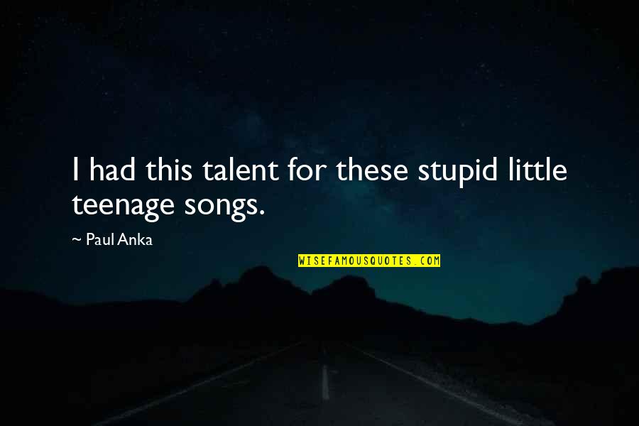 Birra Birra Quotes By Paul Anka: I had this talent for these stupid little