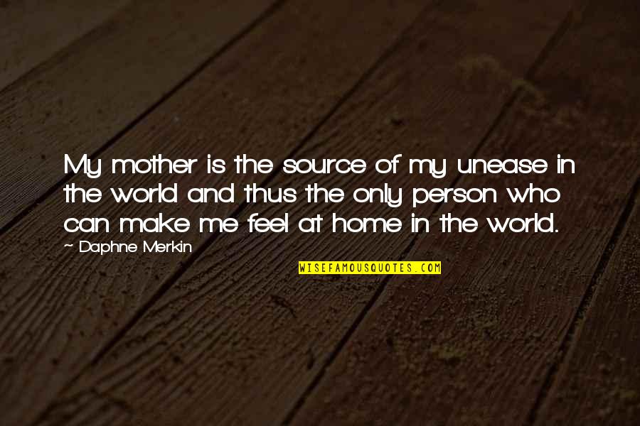 Birrells Quotes By Daphne Merkin: My mother is the source of my unease Birrells Quotes By Daphne Merkin: My mother is the source of my unease