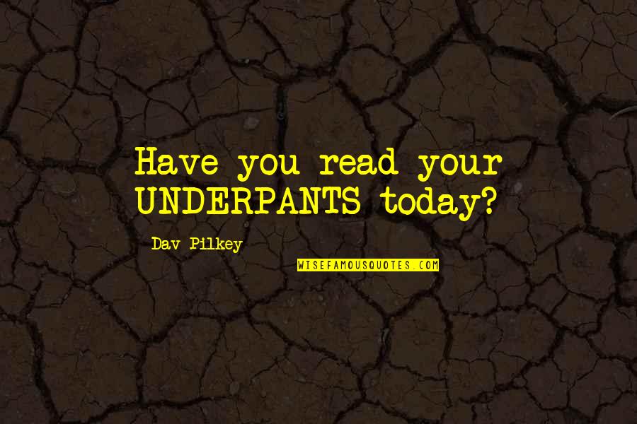 Birrells Quotes By Dav Pilkey: Have you read your UNDERPANTS today? Birrells Quotes By Dav Pilkey: Have you read your UNDERPANTS today?