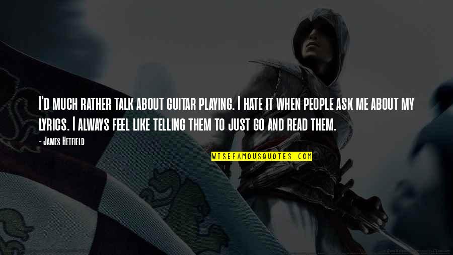 Birriel Jane Quotes By James Hetfield: I'd much rather talk about guitar playing. I Birriel Jane Quotes By James Hetfield: I'd much rather talk about guitar playing. I