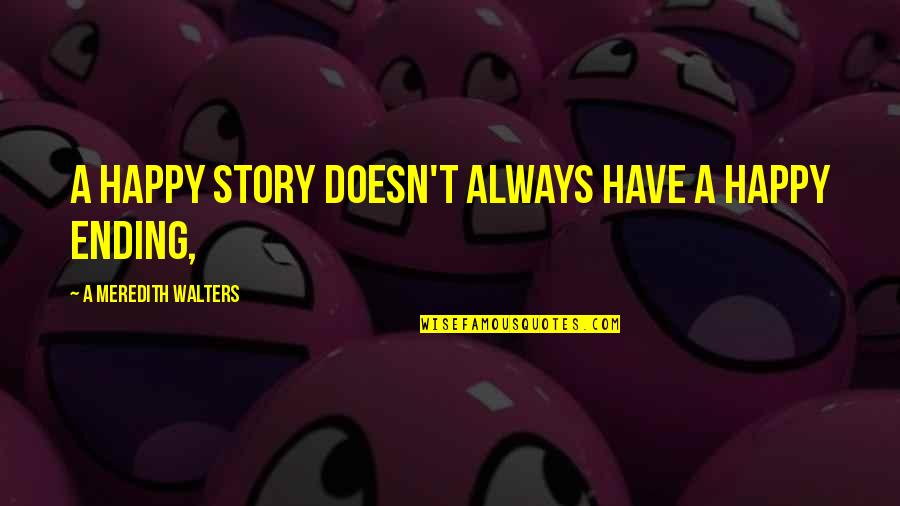 Birriel Md Quotes By A Meredith Walters: A happy story doesn't always have a happy Birriel Md Quotes By A Meredith Walters: A happy story doesn't always have a happy