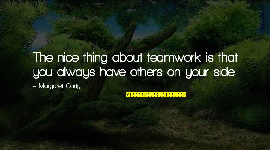 Birriel Md Quotes By Margaret Carty: The nice thing about teamwork is that you