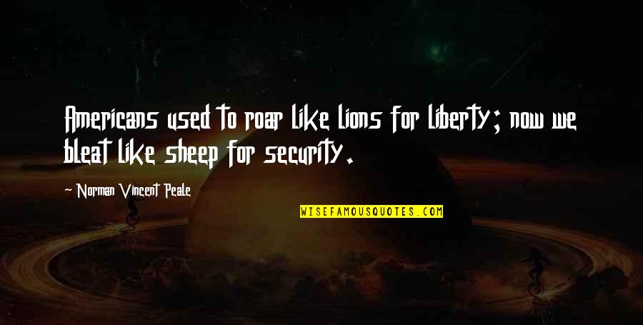 Birrittella Dough Quotes By Norman Vincent Peale: Americans used to roar like lions for liberty; Birrittella Dough Quotes By Norman Vincent Peale: Americans used to roar like lions for liberty;