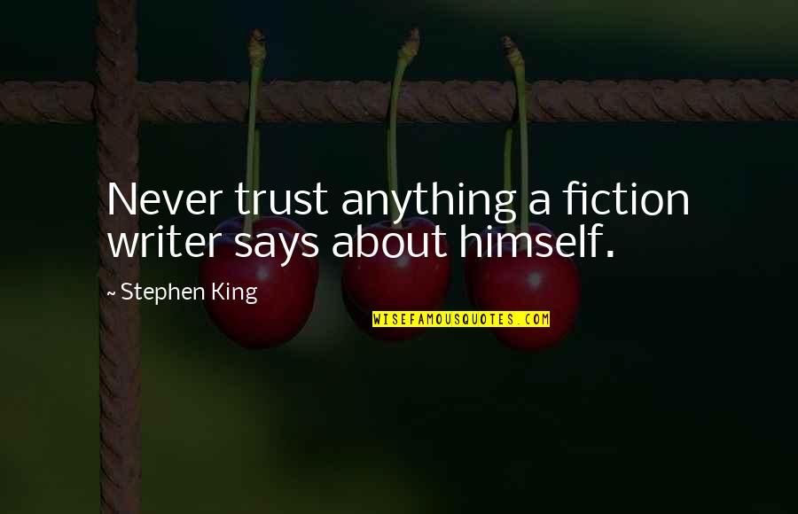 Birrittella Dough Quotes By Stephen King: Never trust anything a fiction writer says about Birrittella Dough Quotes By Stephen King: Never trust anything a fiction writer says about