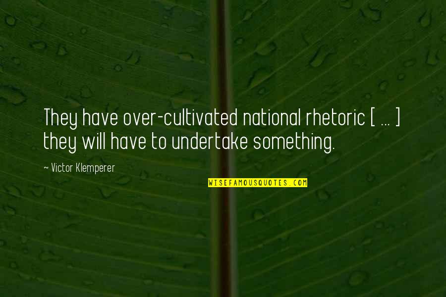 Birrittella Dough Quotes By Victor Klemperer: They have over-cultivated national rhetoric [ ... ]