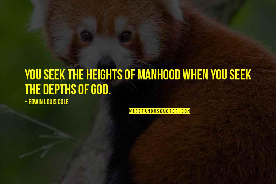 Birschbach Ridge Quotes By Edwin Louis Cole: You seek the heights of manhood when you Birschbach Ridge Quotes By Edwin Louis Cole: You seek the heights of manhood when you