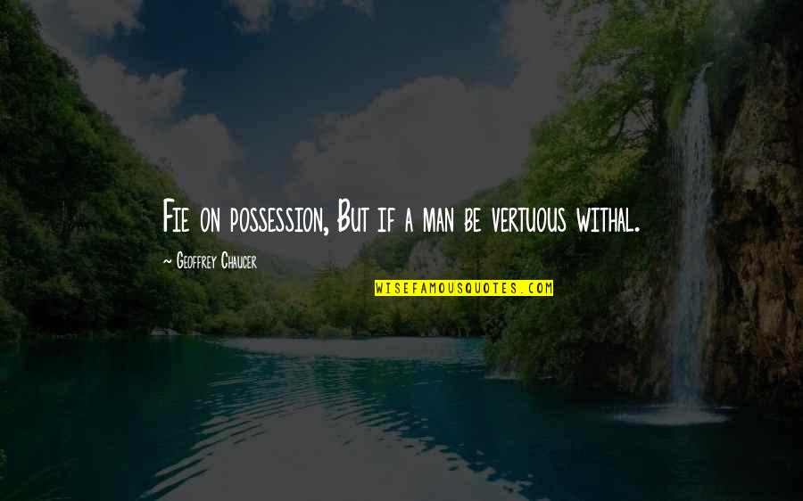 Birse Quotes By Geoffrey Chaucer: Fie on possession, But if a man be Birse Quotes By Geoffrey Chaucer: Fie on possession, But if a man be