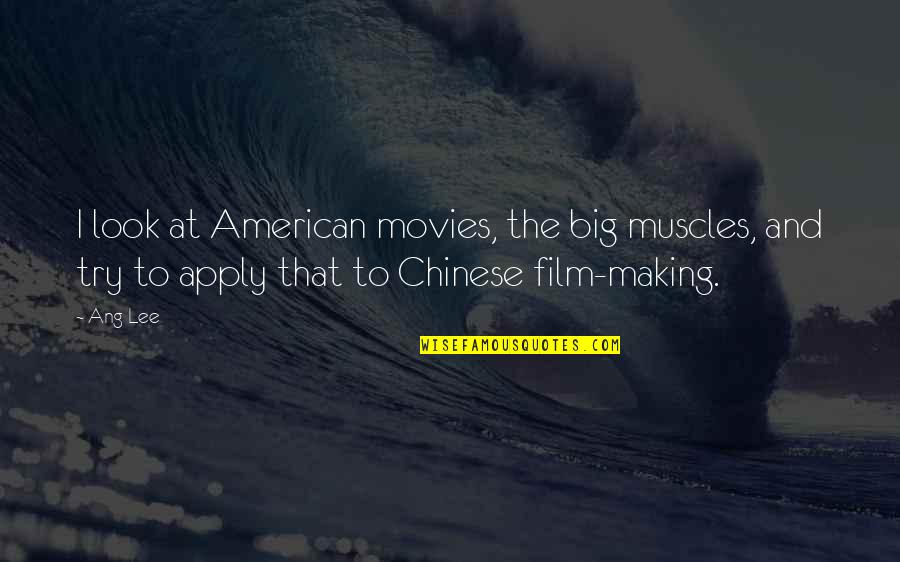 Birsen Tezer Quotes By Ang Lee: I look at American movies, the big muscles,