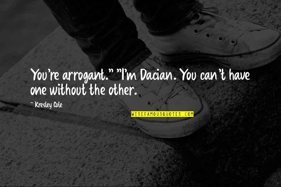 Birsen Tezer Quotes By Kresley Cole: You're arrogant." "I'm Dacian. You can't have one