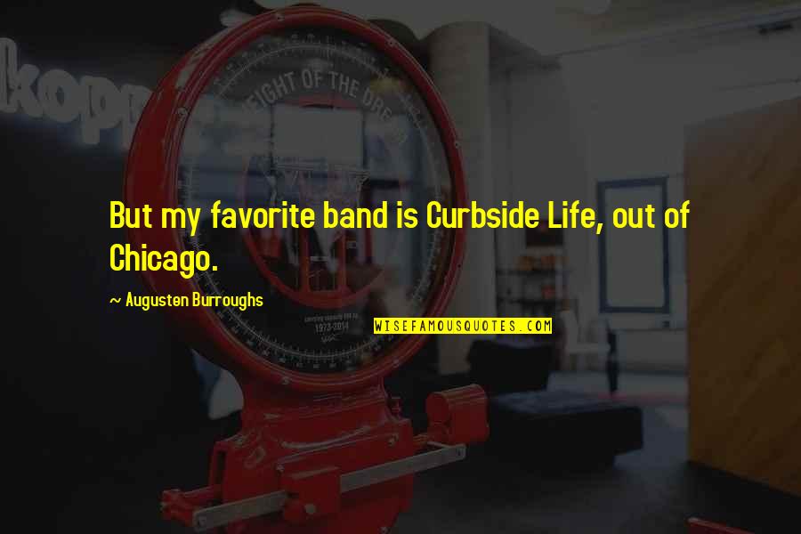 Birseyler Quotes By Augusten Burroughs: But my favorite band is Curbside Life, out