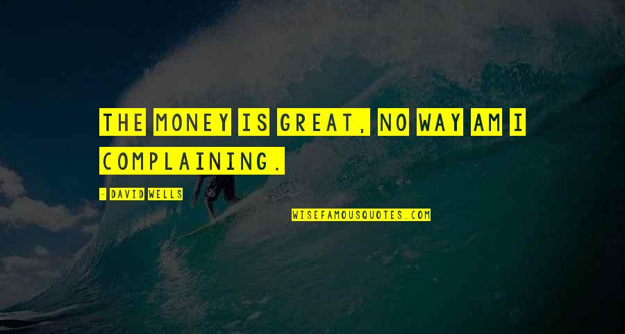 Birtalan Akos Quotes By David Wells: The money is great, no way am I Birtalan Akos Quotes By David Wells: The money is great, no way am I