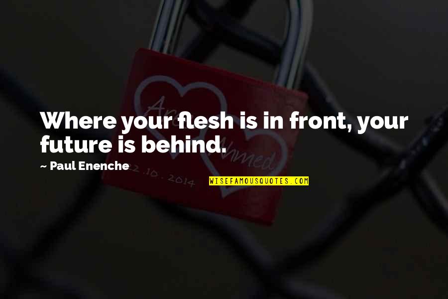 Birtane Gungor Quotes By Paul Enenche: Where your flesh is in front, your future