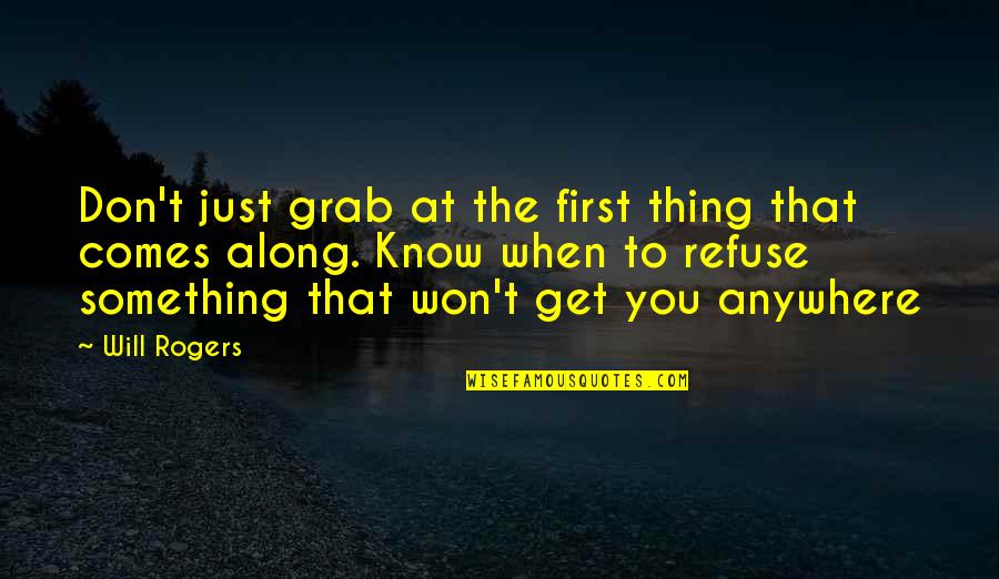 Birtanecik Quotes By Will Rogers: Don't just grab at the first thing that Birtanecik Quotes By Will Rogers: Don't just grab at the first thing that