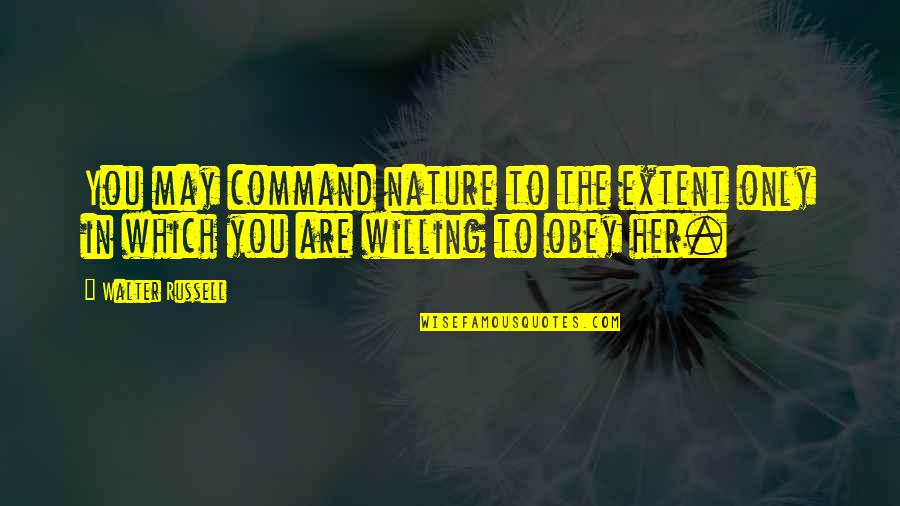 Birth After Death Quotes By Walter Russell: You may command nature to the extent only